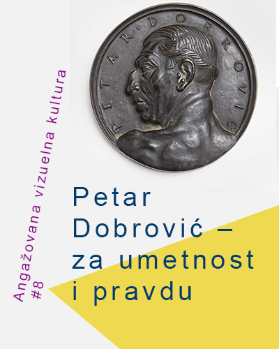 АНГАЖОВАНА ВИЗУЕЛНА КУЛТУРА #8 Петар Добровић – за уметност и правду