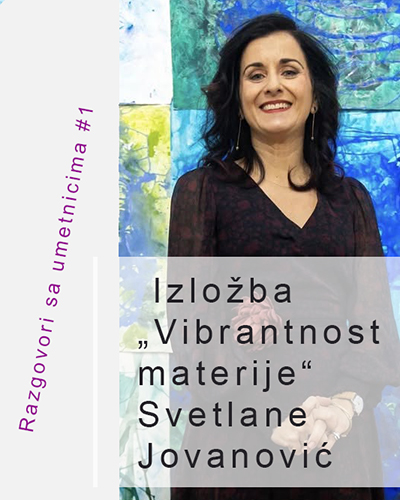РАЗГОВОРИ СА УМЕТНИЦИМА #1 Изложба „Вибрантност материје“ Светлане Јовановић